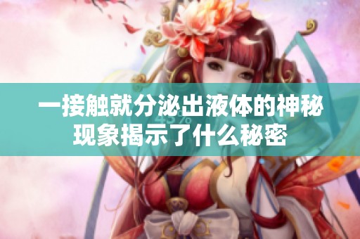 一接触就分泌出液体的神秘现象揭示了什么秘密