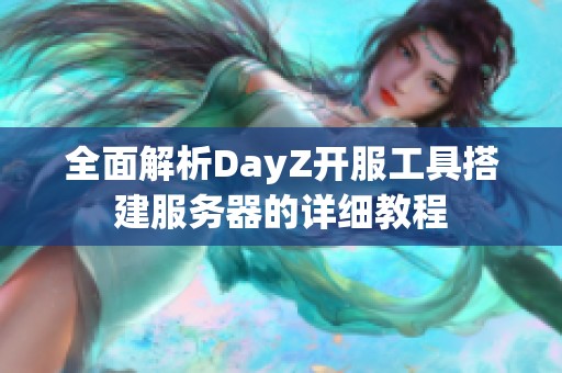 全面解析DayZ开服工具搭建服务器的详细教程