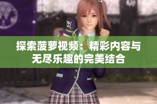 探索菠萝视频：精彩内容与无尽乐趣的完美结合