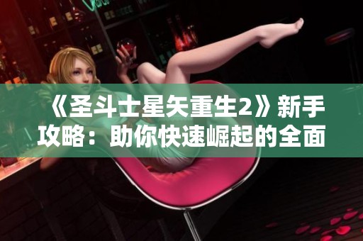 《圣斗士星矢重生2》新手攻略：助你快速崛起的全面指引