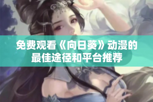 免费观看《向日葵》动漫的最佳途径和平台推荐