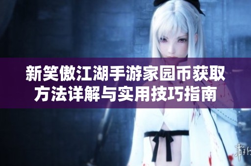 新笑傲江湖手游家园币获取方法详解与实用技巧指南