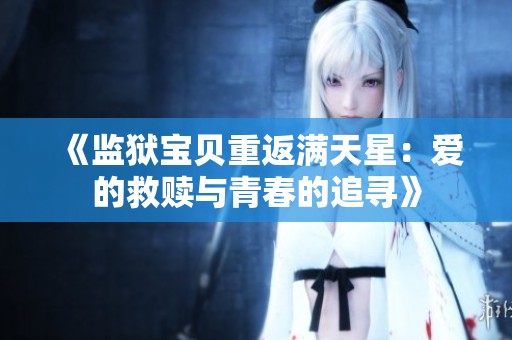 《监狱宝贝重返满天星：爱的救赎与青春的追寻》