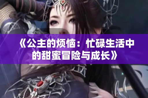 《公主的烦恼：忙碌生活中的甜蜜冒险与成长》