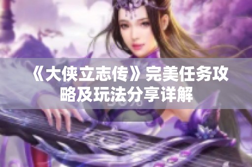 《大侠立志传》完美任务攻略及玩法分享详解