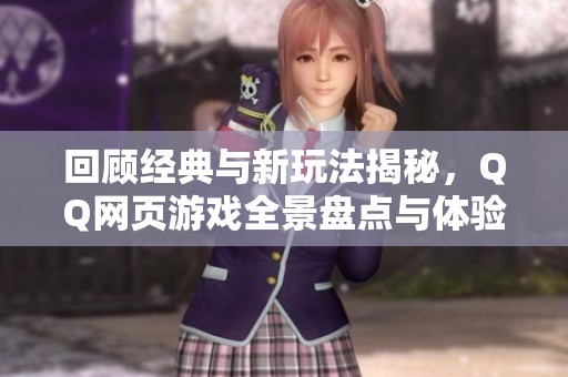回顾经典与新玩法揭秘，QQ网页游戏全景盘点与体验分析