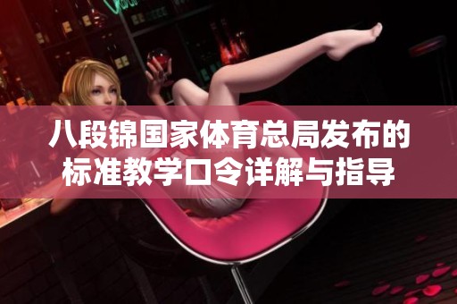 八段锦国家体育总局发布的标准教学口令详解与指导