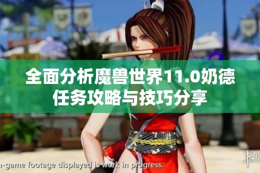 全面分析魔兽世界11.0奶德任务攻略与技巧分享