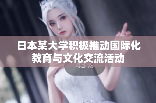 日本某大学积极推动国际化教育与文化交流活动