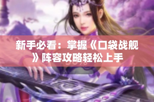 新手必看：掌握《口袋战舰》阵容攻略轻松上手