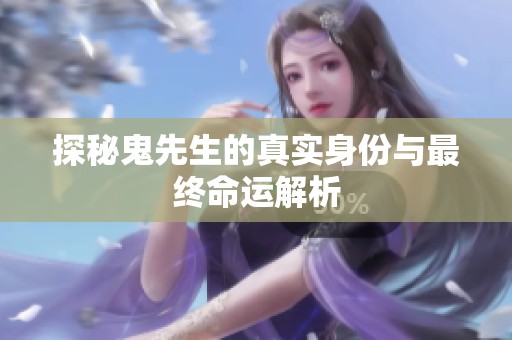 探秘鬼先生的真实身份与最终命运解析