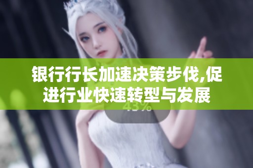 银行行长加速决策步伐,促进行业快速转型与发展