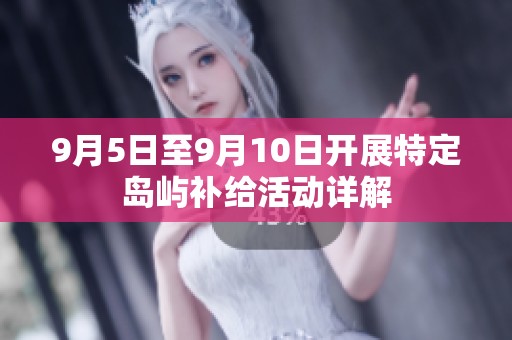 9月5日至9月10日开展特定岛屿补给活动详解