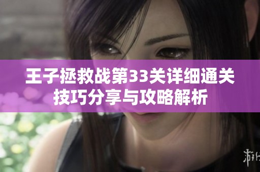 王子拯救战第33关详细通关技巧分享与攻略解析