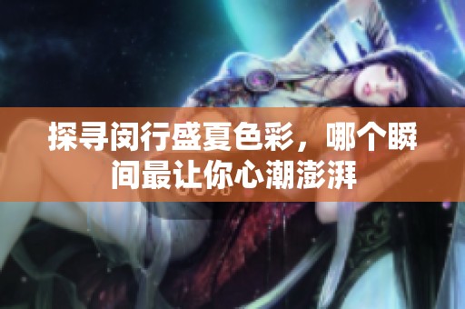 探寻闵行盛夏色彩，哪个瞬间最让你心潮澎湃