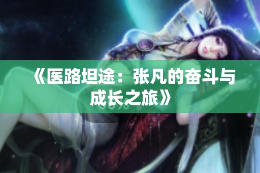 《医路坦途：张凡的奋斗与成长之旅》