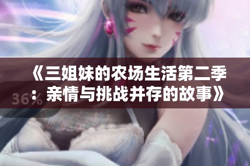 《三姐妹的农场生活第二季：亲情与挑战并存的故事》