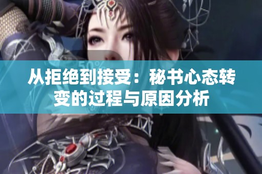 从拒绝到接受：秘书心态转变的过程与原因分析