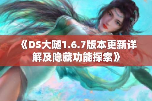 《DS大随1.6.7版本更新详解及隐藏功能探索》