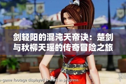 剑轻阳的混沌天帝诀：楚剑与秋柳天瑶的传奇冒险之旅