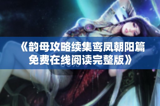 《韵母攻略续集鸾凤朝阳篇免费在线阅读完整版》