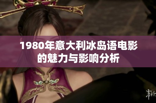 1980年意大利冰岛语电影的魅力与影响分析