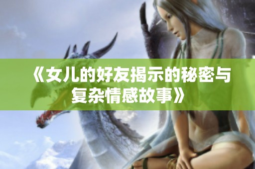 《女儿的好友揭示的秘密与复杂情感故事》