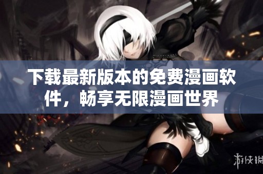 下载最新版本的免费漫画软件，畅享无限漫画世界