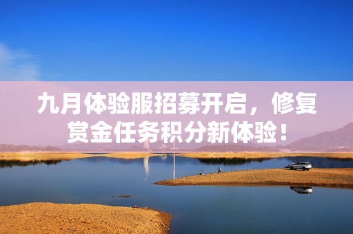 九月体验服招募开启，修复赏金任务积分新体验！