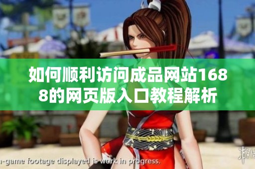 如何顺利访问成品网站1688的网页版入口教程解析