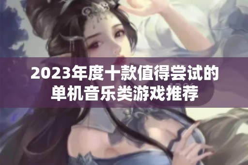 2023年度十款值得尝试的单机音乐类游戏推荐