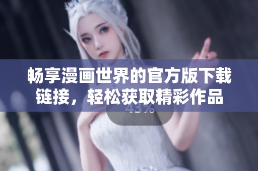畅享漫画世界的官方版下载链接，轻松获取精彩作品