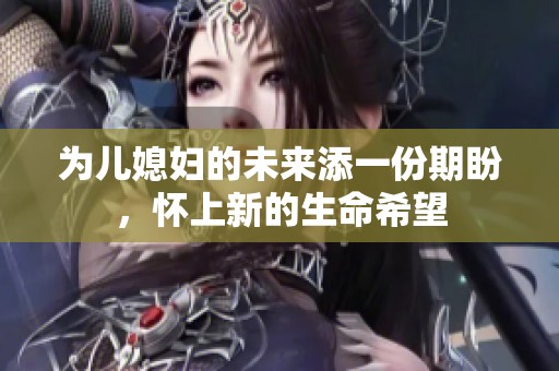 为儿媳妇的未来添一份期盼，怀上新的生命希望
