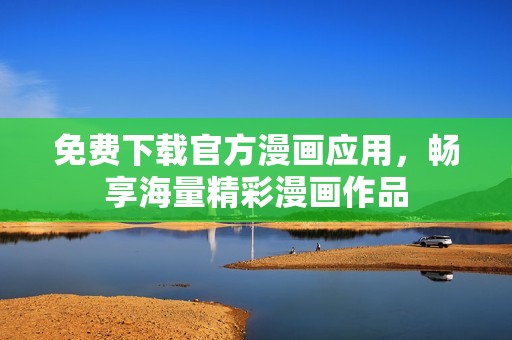 免费下载官方漫画应用，畅享海量精彩漫画作品