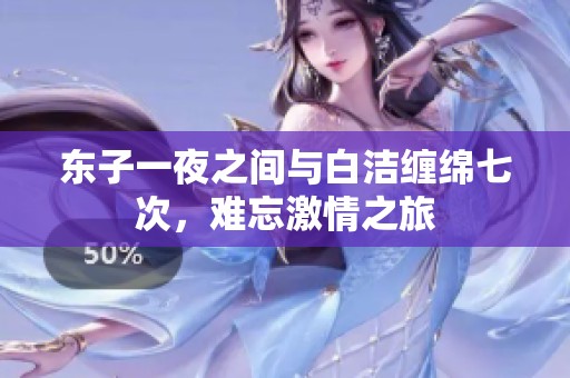 东子一夜之间与白洁缠绵七次，难忘激情之旅