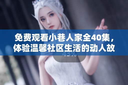 免费观看小巷人家全40集，体验温馨社区生活的动人故事