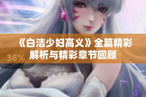 《白洁少妇高义》全篇精彩解析与精彩章节回顾