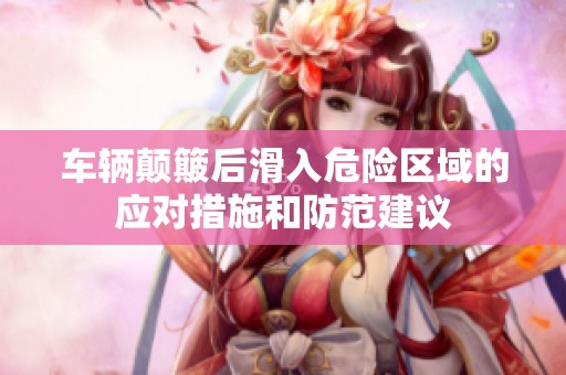 车辆颠簸后滑入危险区域的应对措施和防范建议