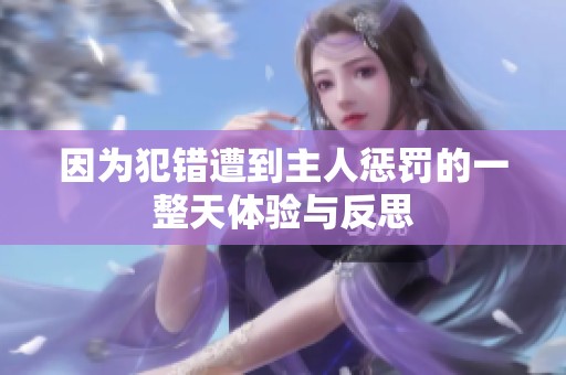 因为犯错遭到主人惩罚的一整天体验与反思