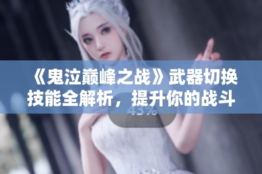 《鬼泣巅峰之战》武器切换技能全解析，提升你的战斗技巧