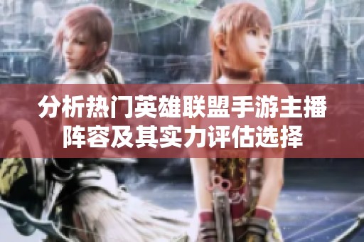 分析热门英雄联盟手游主播阵容及其实力评估选择