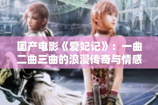 国产电影《爱妃记》：一曲二曲三曲的浪漫传奇与情感纠葛