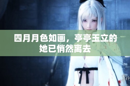 四月月色如画，亭亭玉立的她已悄然离去