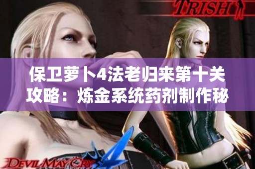 保卫萝卜4法老归来第十关攻略：炼金系统药剂制作秘籍详解