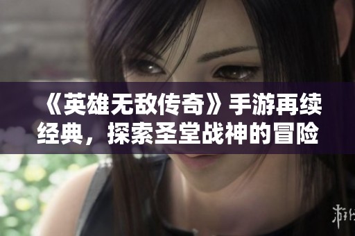 《英雄无敌传奇》手游再续经典，探索圣堂战神的冒险之旅