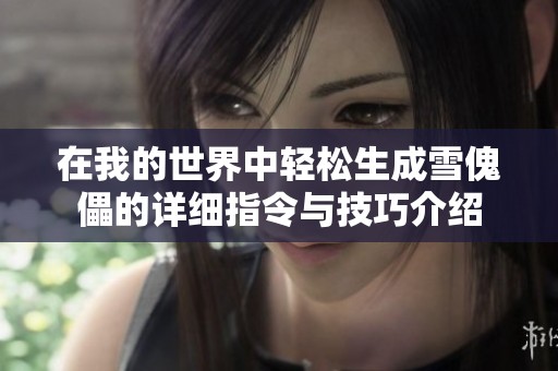 在我的世界中轻松生成雪傀儡的详细指令与技巧介绍