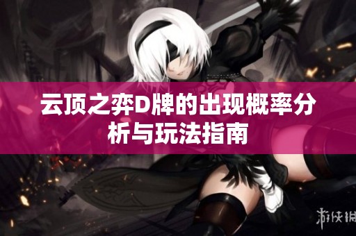 云顶之弈D牌的出现概率分析与玩法指南