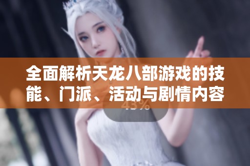全面解析天龙八部游戏的技能、门派、活动与剧情内容