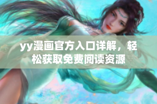 yy漫画官方入口详解，轻松获取免费阅读资源