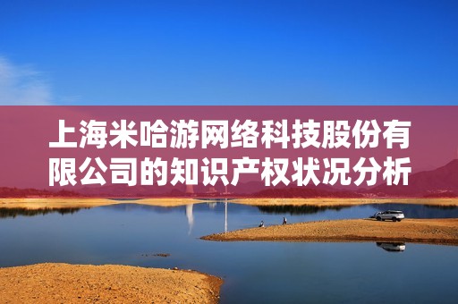 上海米哈游网络科技股份有限公司的知识产权状况分析与探讨